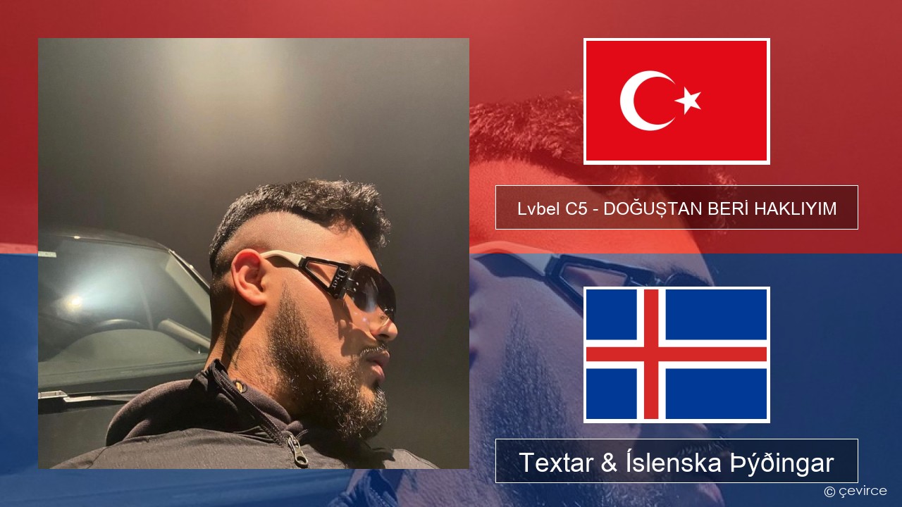 Lvbel C5 – DOĞUŞTAN BERİ HAKLIYIM (tmm) Tyrkneska Textar & Íslenska Þýðingar
