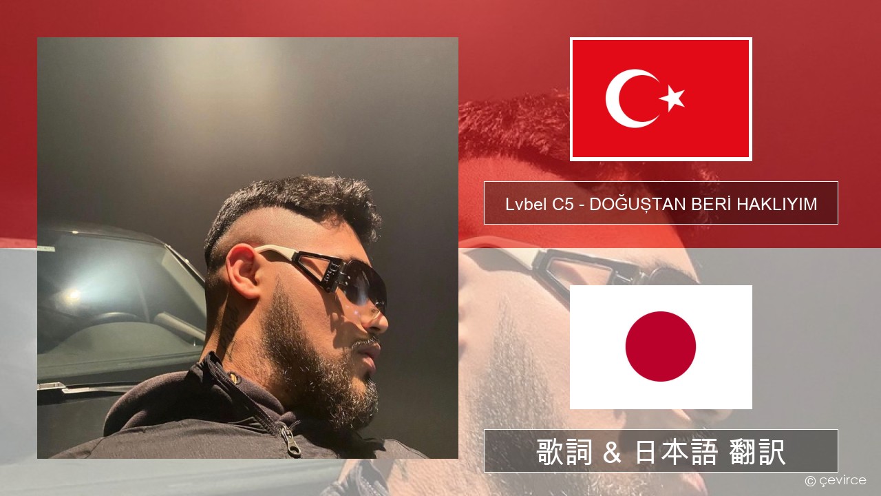 Lvbel C5 – DOĞUŞTAN BERİ HAKLIYIM (tmm) トルコ語 歌詞 & 日本語 翻訳