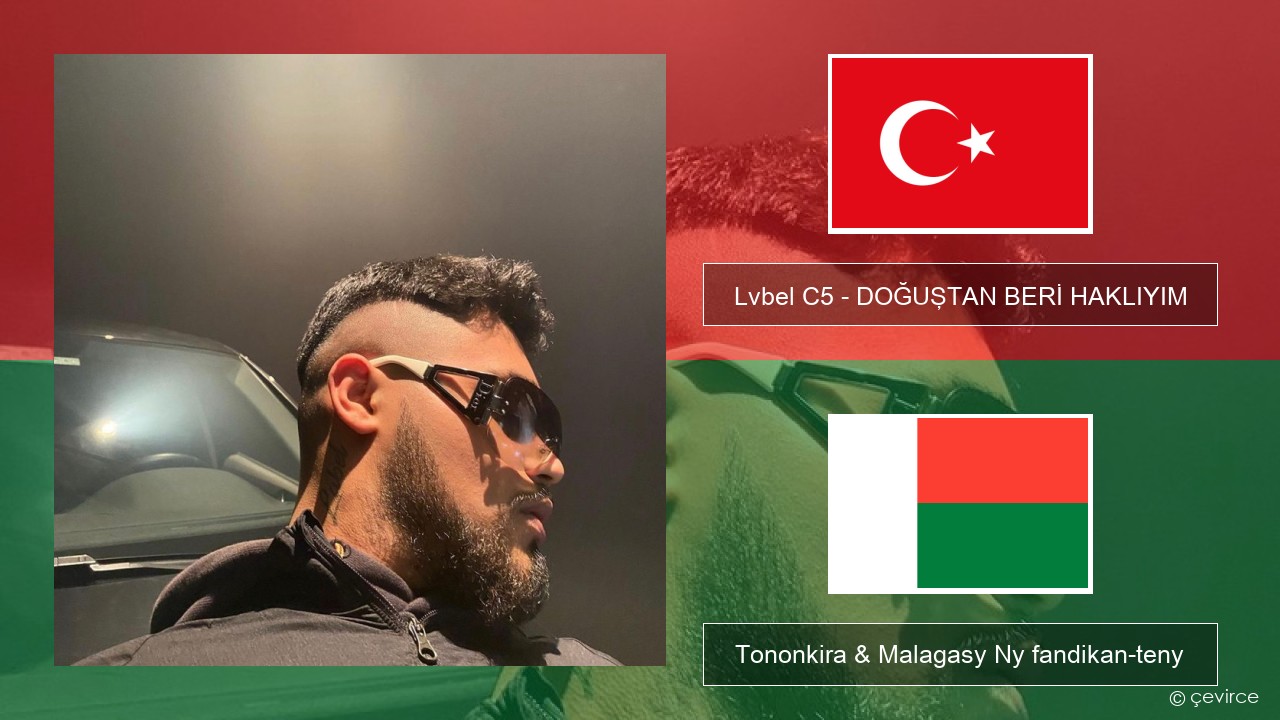 Lvbel C5 – DOĞUŞTAN BERİ HAKLIYIM (tmm) Tiorka Tononkira & Malagasy Ny fandikan-teny