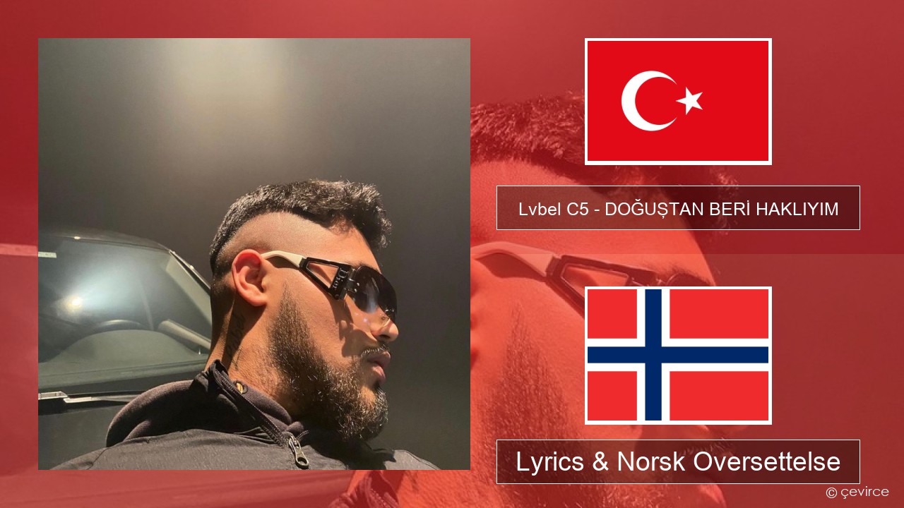 Lvbel C5 – DOĞUŞTAN BERİ HAKLIYIM (tmm) Tyrkia Lyrics & Norsk Oversettelse