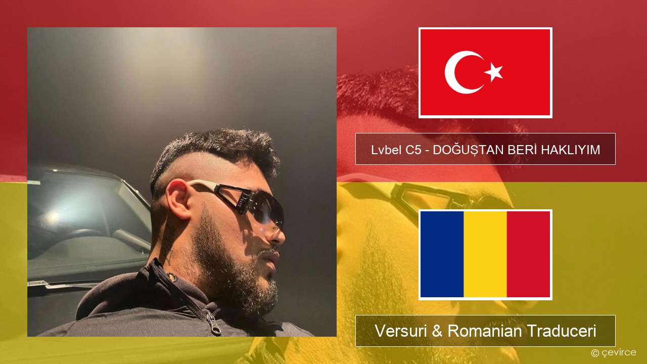 Lvbel C5 – DOĞUŞTAN BERİ HAKLIYIM (tmm) Turcă Versuri & Romanian Traduceri
