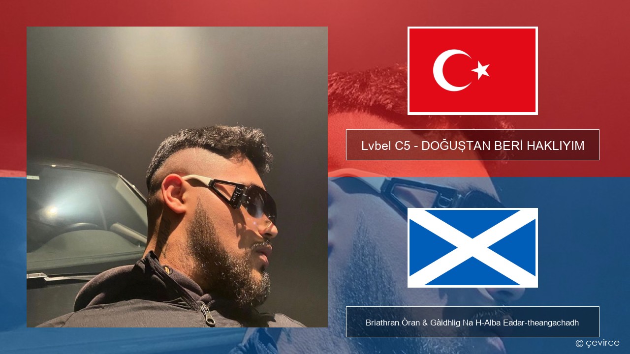 Lvbel C5 – DOĞUŞTAN BERİ HAKLIYIM (tmm) Turcais Briathran Òran & Gàidhlig Na H-Alba Eadar-theangachadh