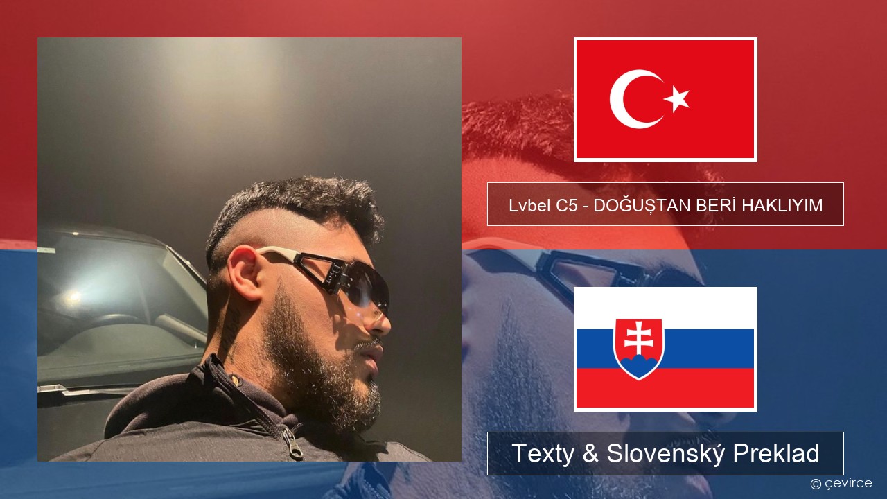 Lvbel C5 – DOĞUŞTAN BERİ HAKLIYIM (tmm) Turecký Texty & Slovenský Preklad
