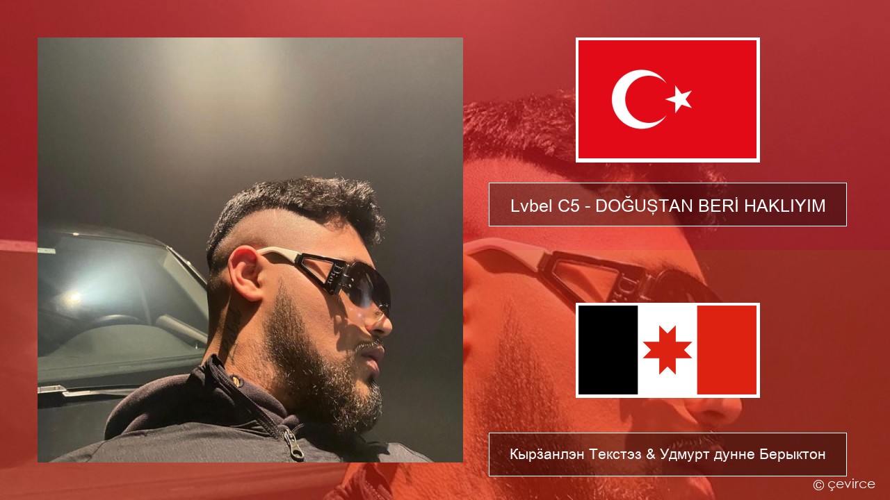 Lvbel C5 – DOĞUŞTAN BERİ HAKLIYIM (tmm) Турецкийлэн Кырӟанлэн Текстэз & Удмурт дунне Берыктон