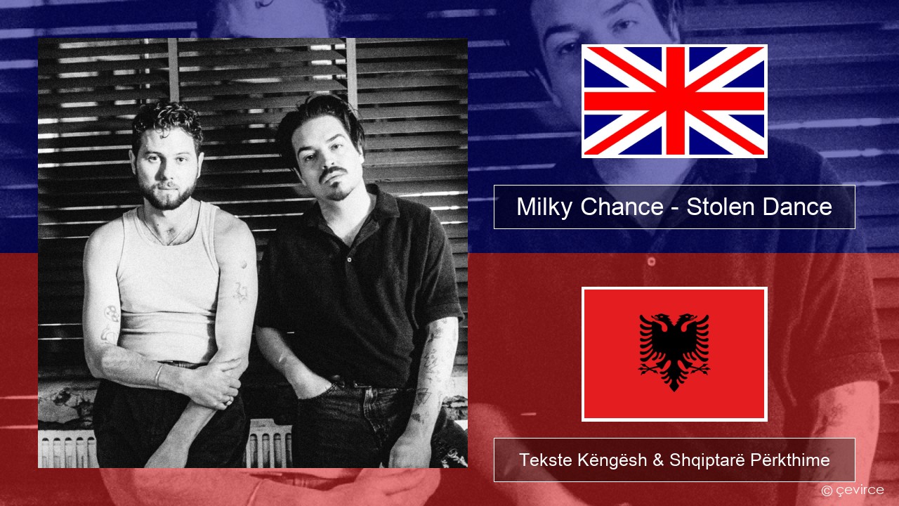 Milky Chance – Stolen Dance Anglisht Tekste Këngësh & Shqiptarë Përkthime