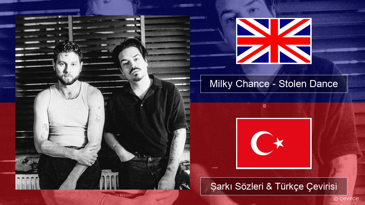 Milky Chance – Stolen Dance İngilizce Şarkı Sözleri & Türkçe Çevirisi