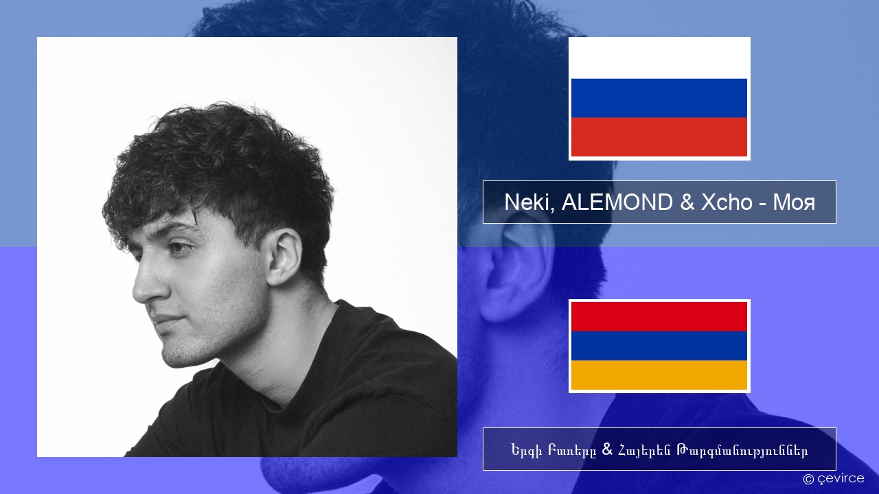 Neki, ALEMOND & Xcho – Моя Ռուսերեն Երգի Բառերը & Հայերեն Թարգմանություններ