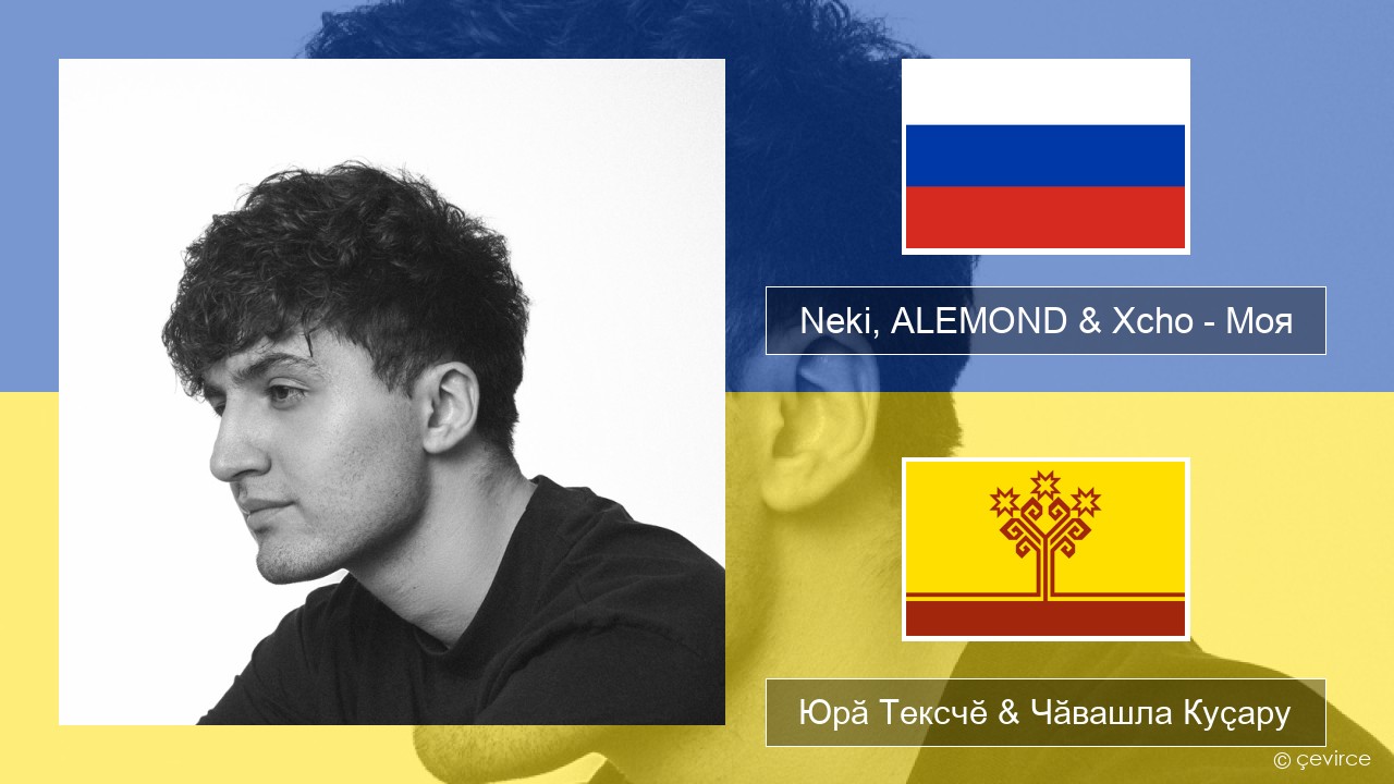Neki, ALEMOND & Xcho – Моя Вырӑс Юрӑ Тексчӗ & Чӑвашла Куҫару