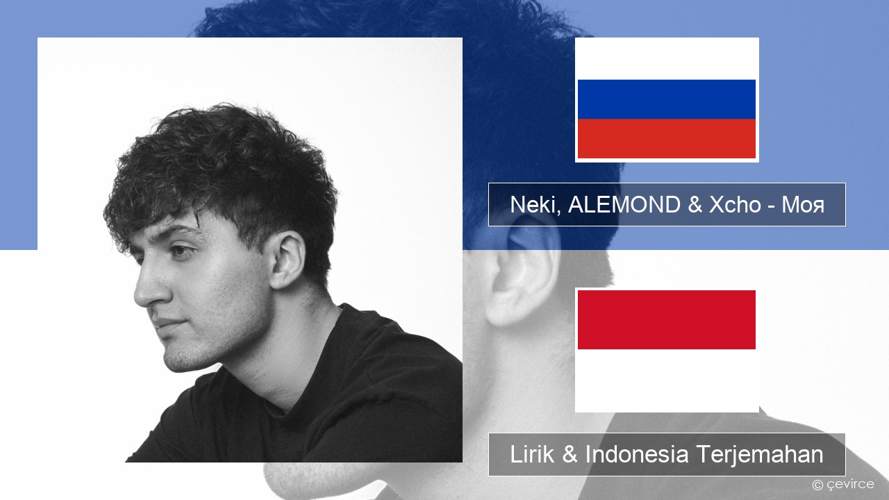 Neki, ALEMOND & Xcho – Моя Rusia Lirik & Indonesia Terjemahan