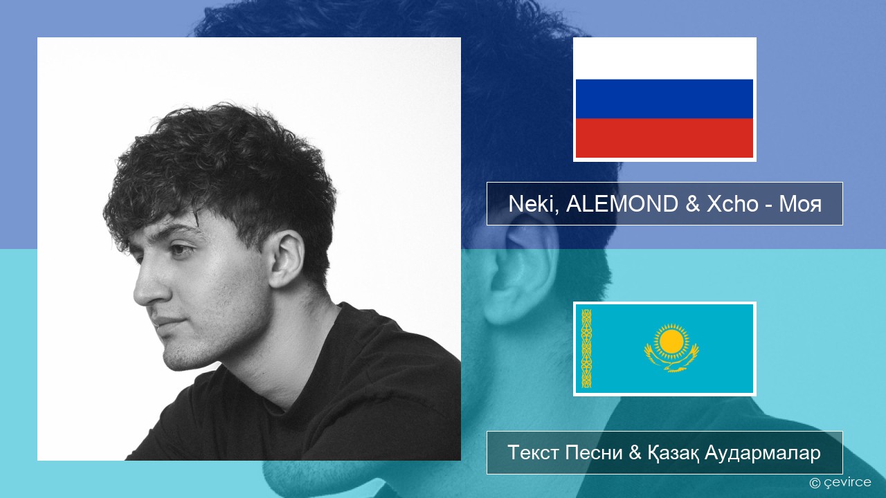 Neki, ALEMOND & Xcho – Моя Орыс Текст Песни & Қазақ Аудармалар
