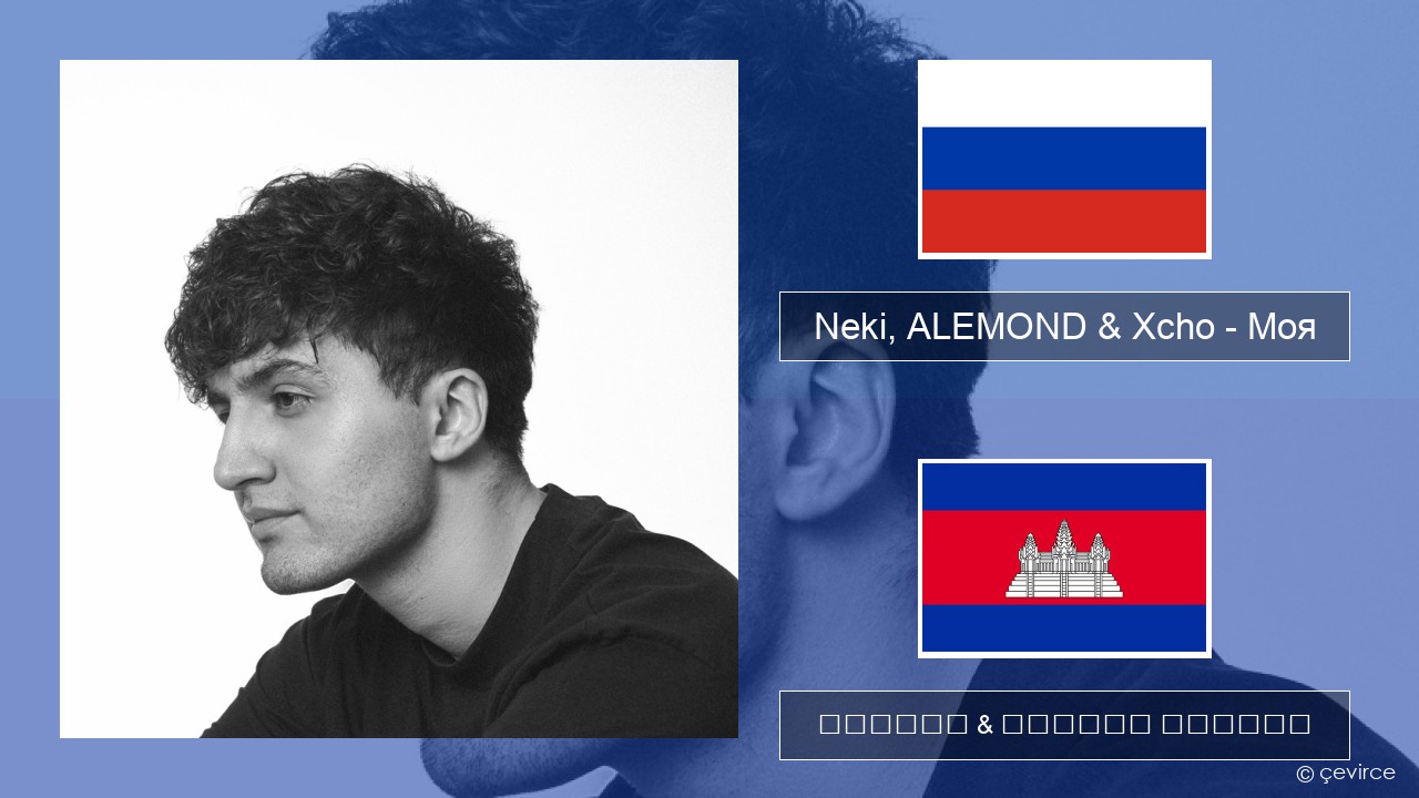Neki, ALEMOND & Xcho – Моя ស្ស៊ី ចម្រៀង & នខ្មែរ បកប្រែ