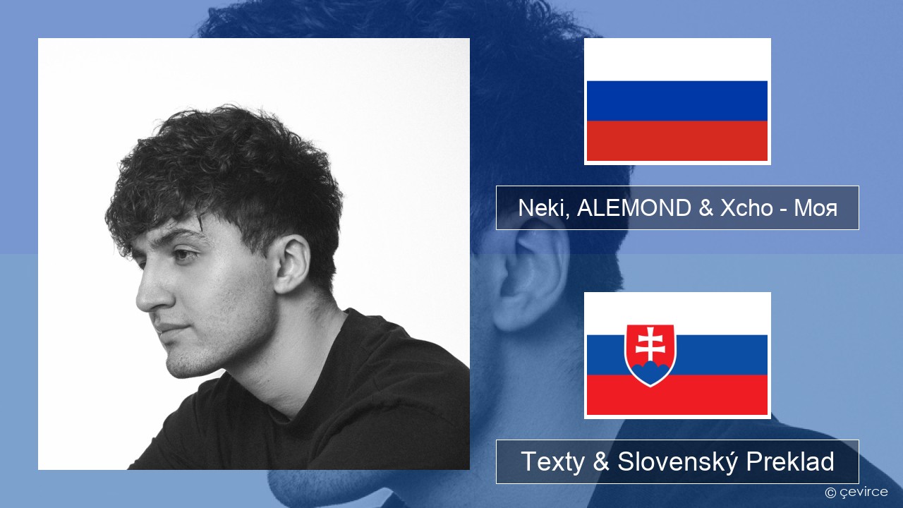Neki, ALEMOND & Xcho – Моя Ruský Texty & Slovenský Preklad