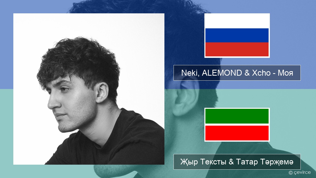 Neki, ALEMOND & Xcho – Моя Рус Җыр Тексты & Татар Тәрҗемә