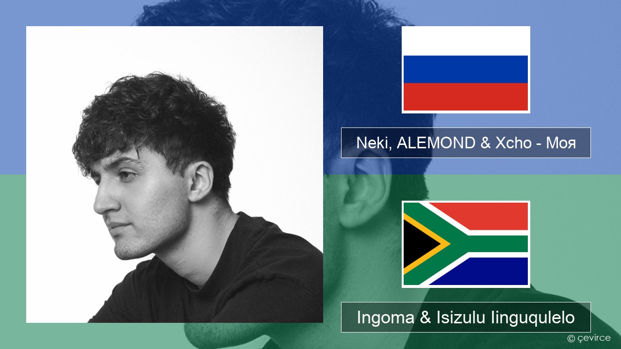 Neki, ALEMOND & Xcho – Моя Russian Ingoma & Isizulu Iinguqulelo