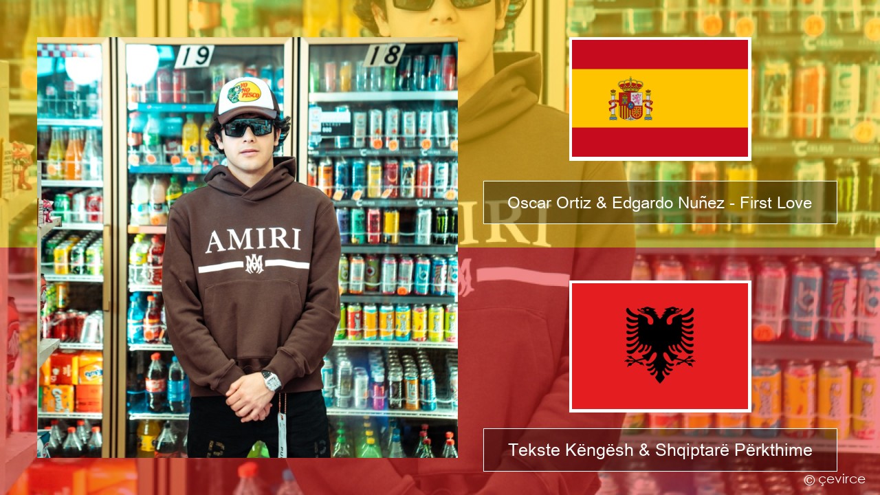 Oscar Ortiz & Edgardo Nuñez – First Love Spanjollë Tekste Këngësh & Shqiptarë Përkthime