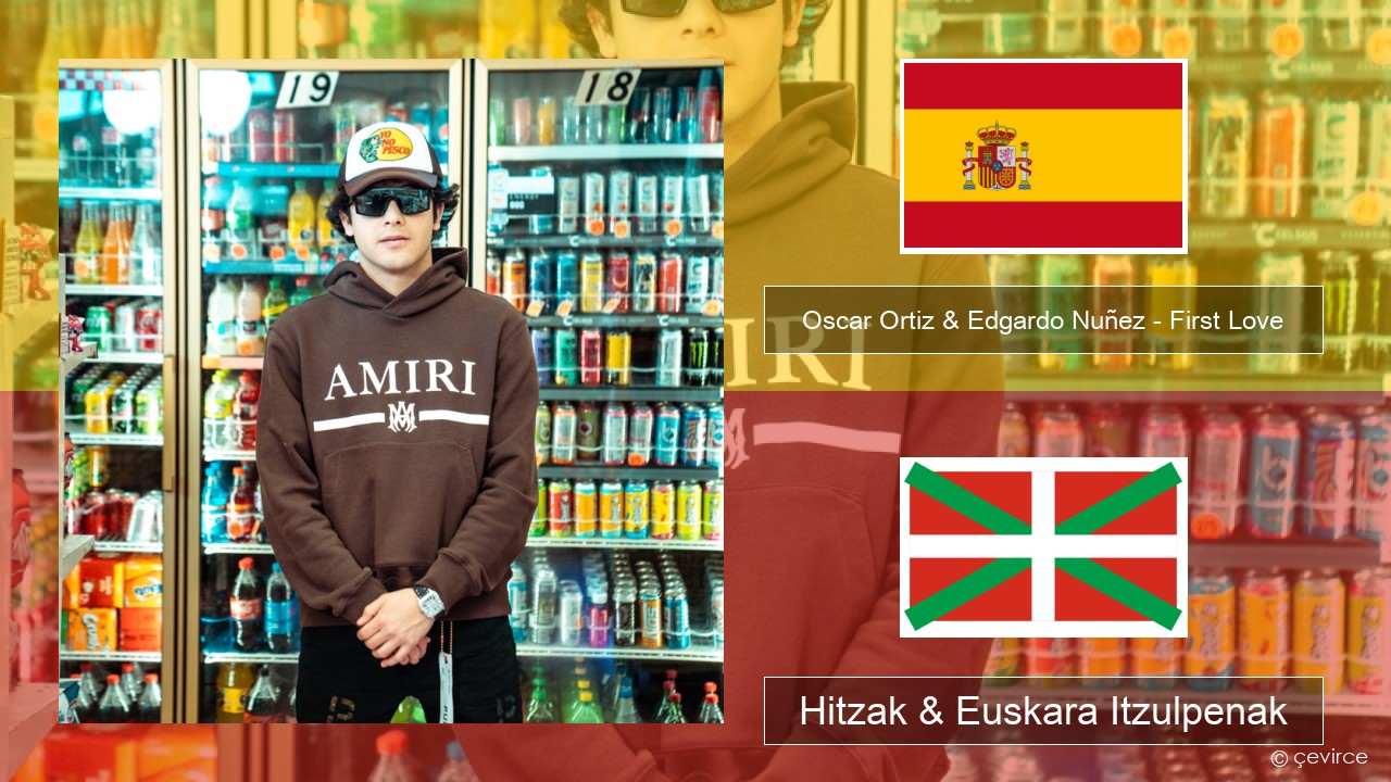 Oscar Ortiz & Edgardo Nuñez – First Love Espainiako Hitzak & Euskara Itzulpenak