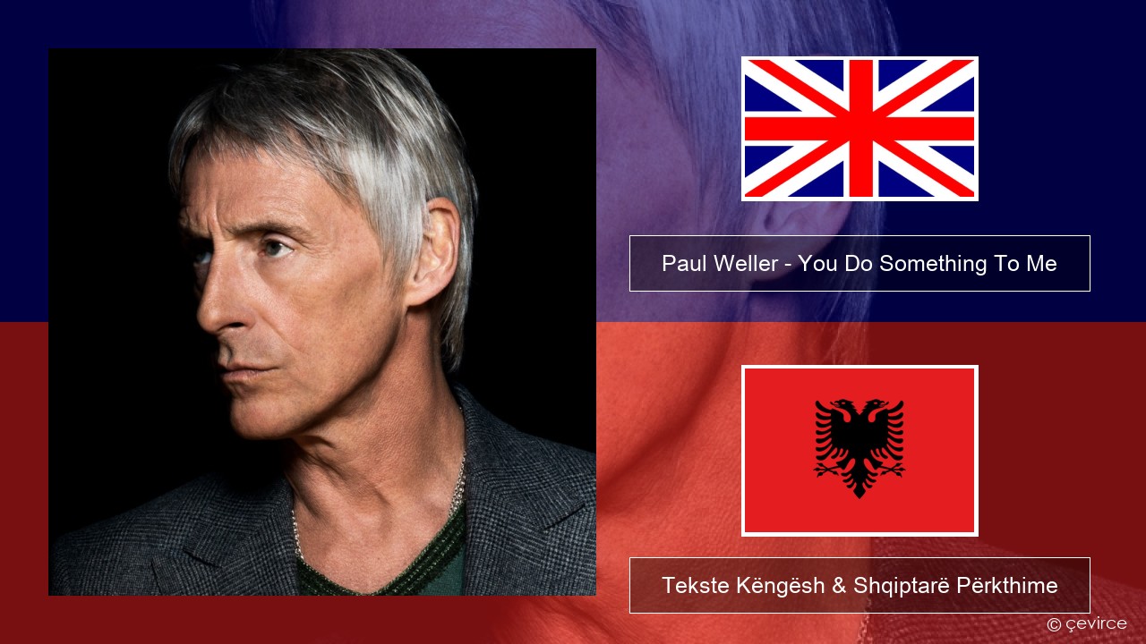 Paul Weller – You Do Something To Me Anglisht Tekste Këngësh & Shqiptarë Përkthime