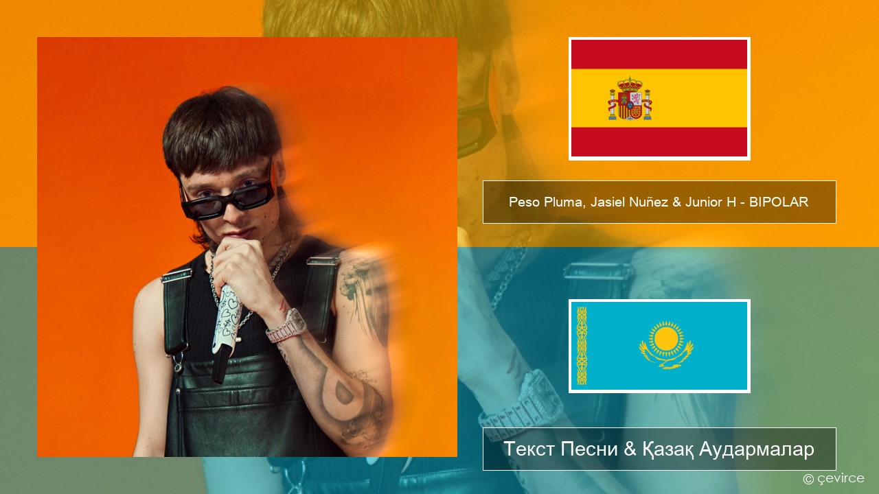Peso Pluma, Jasiel Nuñez & Junior H – BIPOLAR Испан Текст Песни & Қазақ Аудармалар