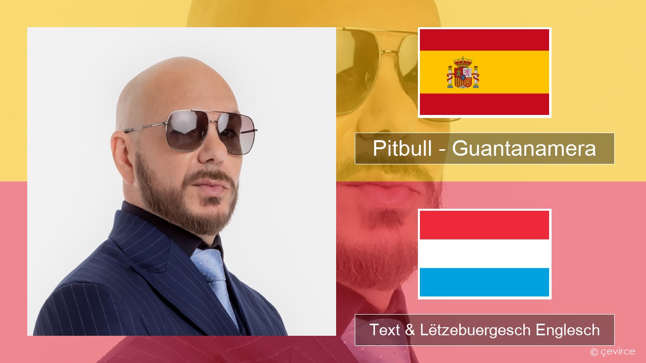 Pitbull – Guantanamera (She’s Hot) Spuenesch Text & Lëtzebuergesch Englesch