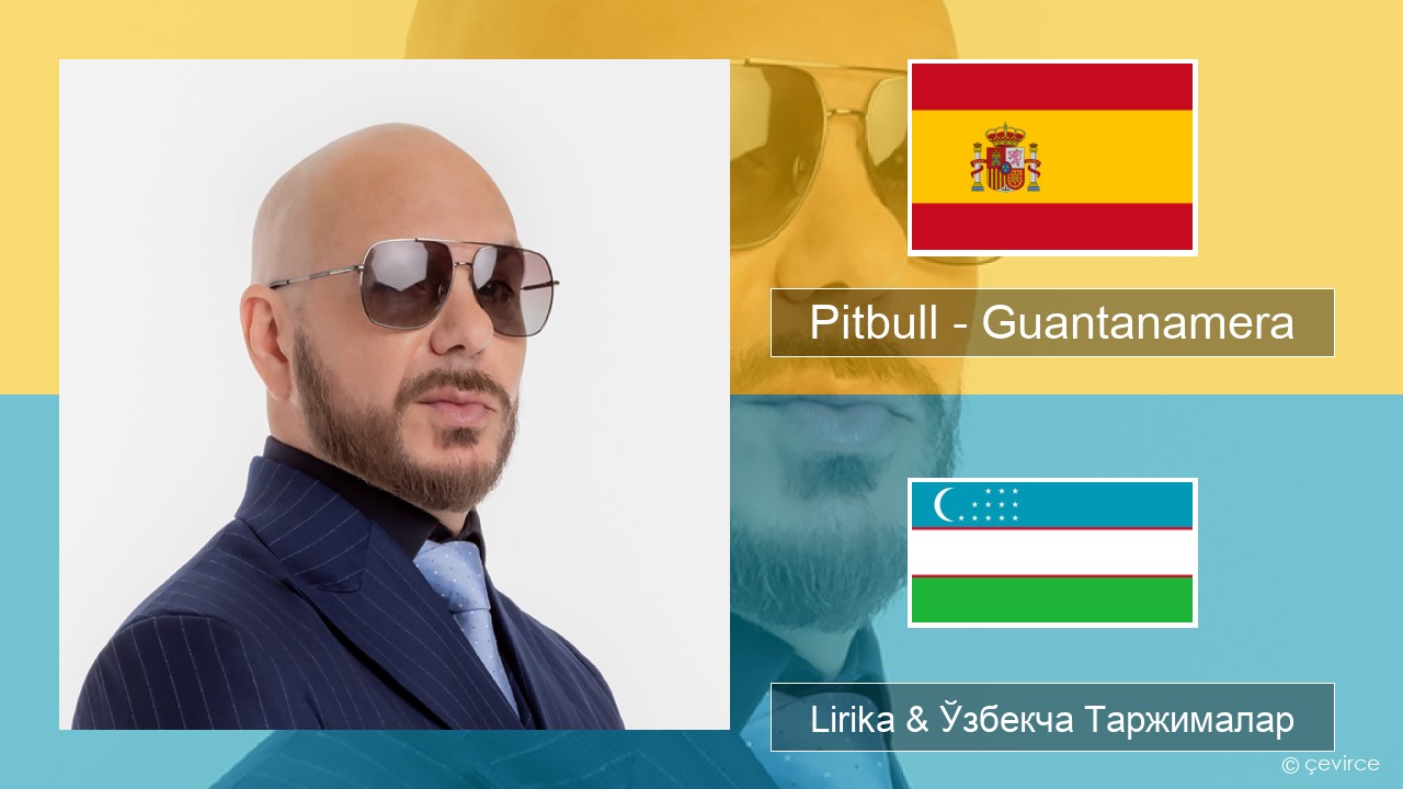 Pitbull – Guantanamera (She’s Hot) Испанча Lirika & Ўзбекча (Кирил) Таржималар