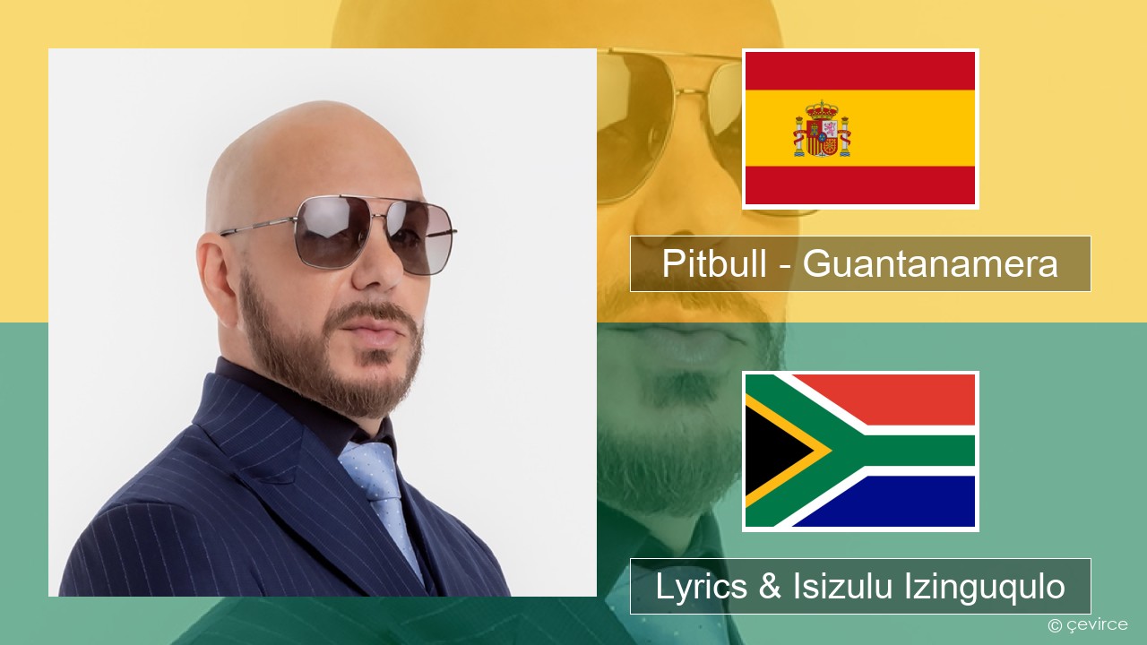 Pitbull – Guantanamera (She’s Hot) Ispanishi Lyrics & Isizulu Izinguqulo