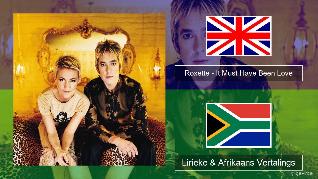 Roxette – It Must Have Been Love Engels Lirieke & Afrikaans Vertalings