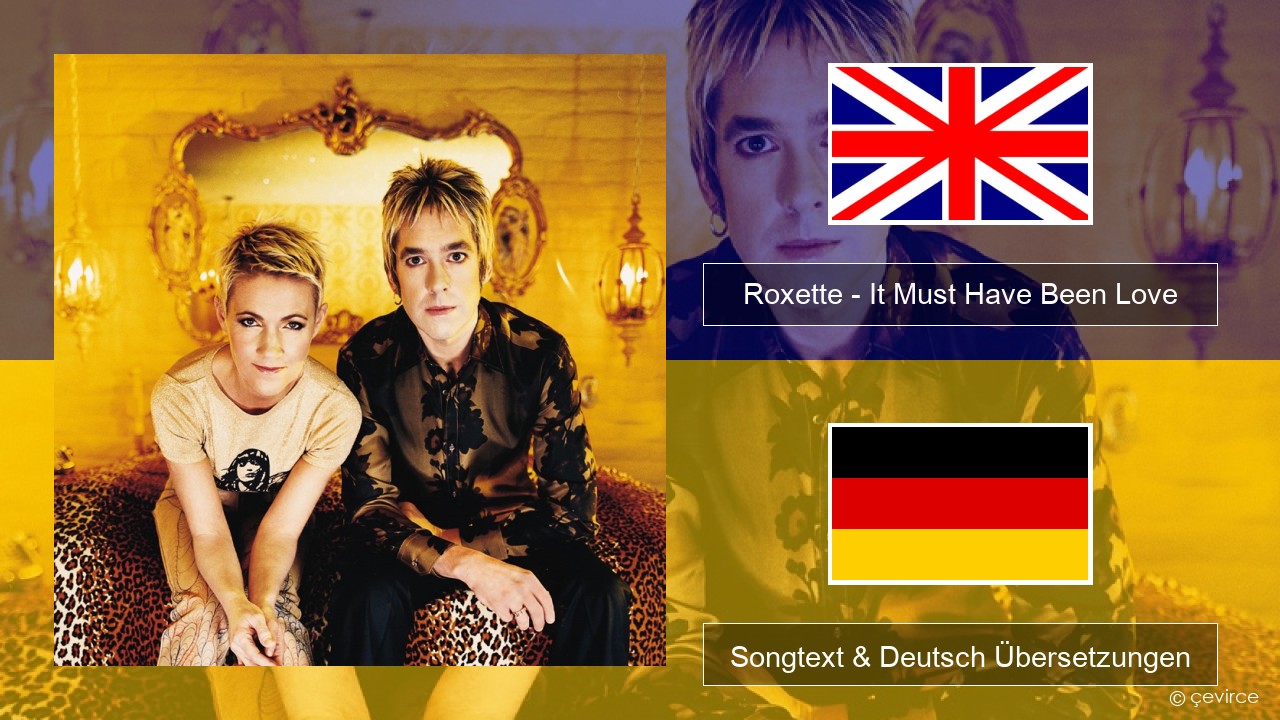 Roxette – It Must Have Been Love Englisch Songtext & Deutsch Übersetzungen