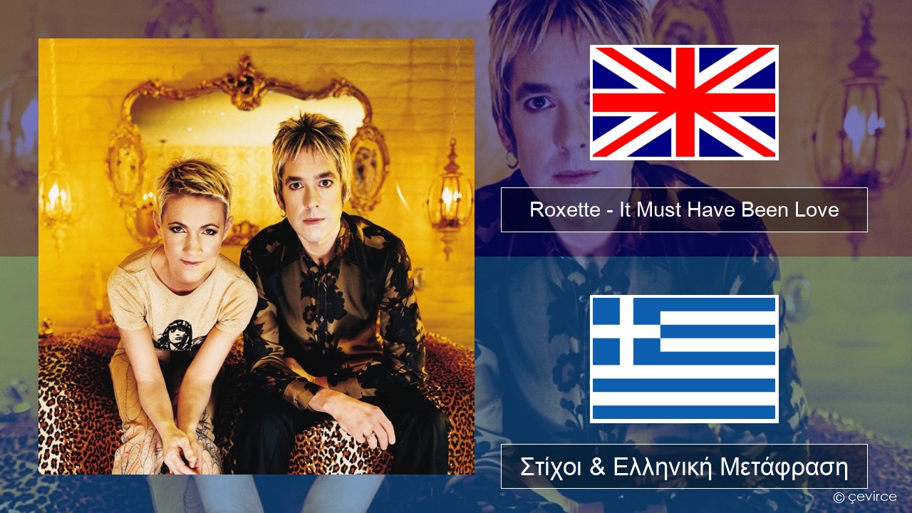 Roxette – It Must Have Been Love Αγγλική Στίχοι & Ελληνική Μετάφραση