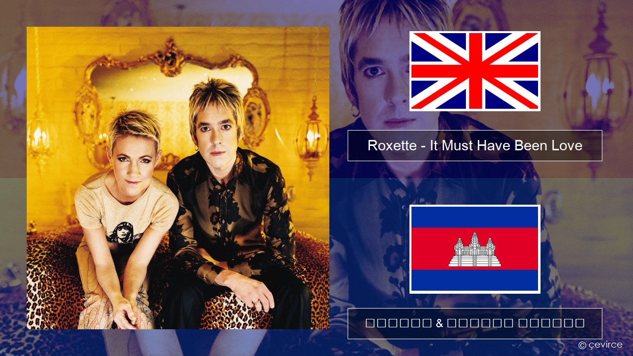 Roxette – It Must Have Been Love គ្លេស ចម្រៀង & នខ្មែរ បកប្រែ