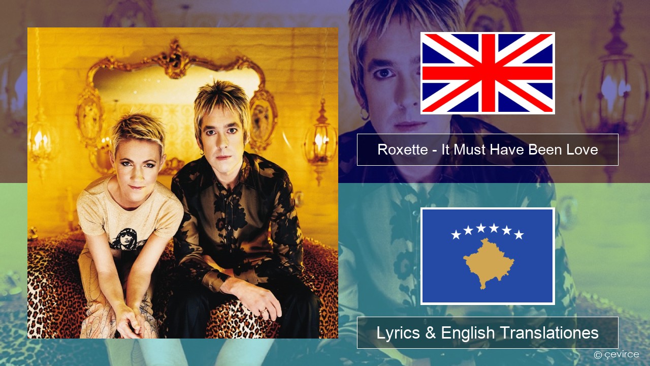 Roxette – It Must Have Been Love Anglorum Lyrics & English Translationes