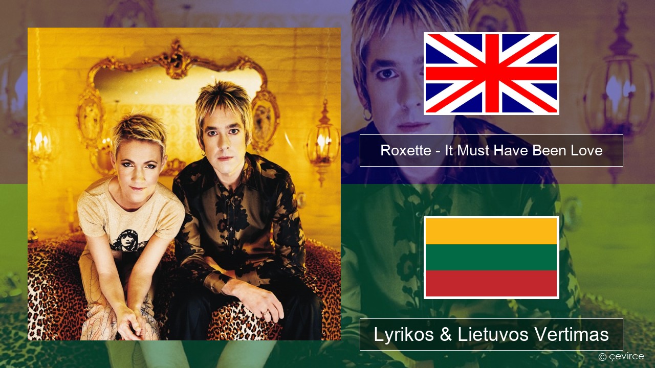 Roxette – It Must Have Been Love Anglų Lyrikos & Lietuvos Vertimas