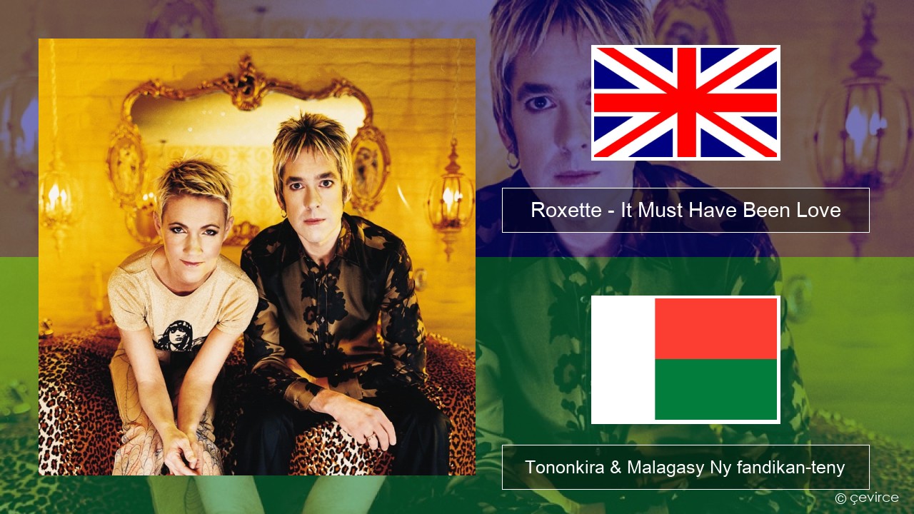 Roxette – It Must Have Been Love Malagasy Tononkira & Malagasy Ny fandikan-teny