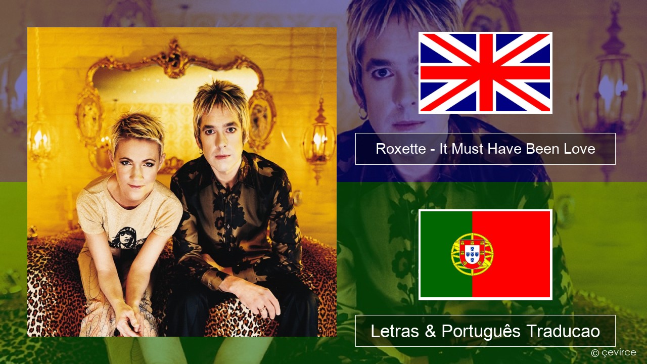 Roxette – It Must Have Been Love Inglês Letras & Português Traducao