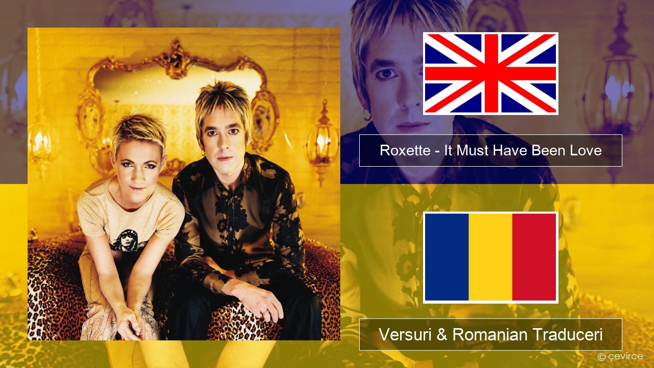 Roxette – It Must Have Been Love Română Versuri & Romanian Traduceri