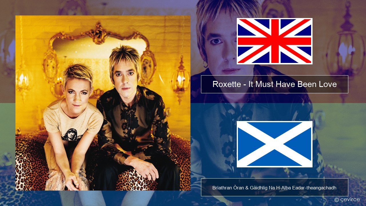 Roxette – It Must Have Been Love Gaelic Briathran Òran & Gàidhlig Na H-Alba Eadar-theangachadh