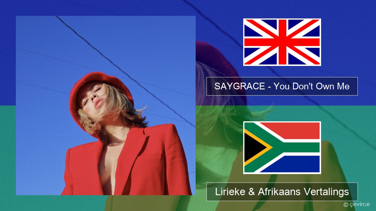 SAYGRACE – You Don’t Own Me (feat. G-Eazy) Engels Lirieke & Afrikaans Vertalings