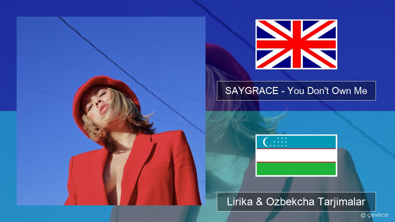SAYGRACE – You Don’t Own Me (feat. G-Eazy) Ingliz tili Lirika & Ozbekcha Tarjimalar