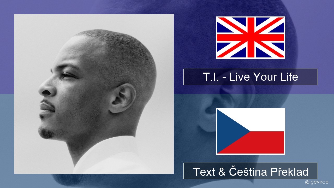 T.I. – Live Your Life (feat. Rihanna) Anglický Text & Čeština Překlad
