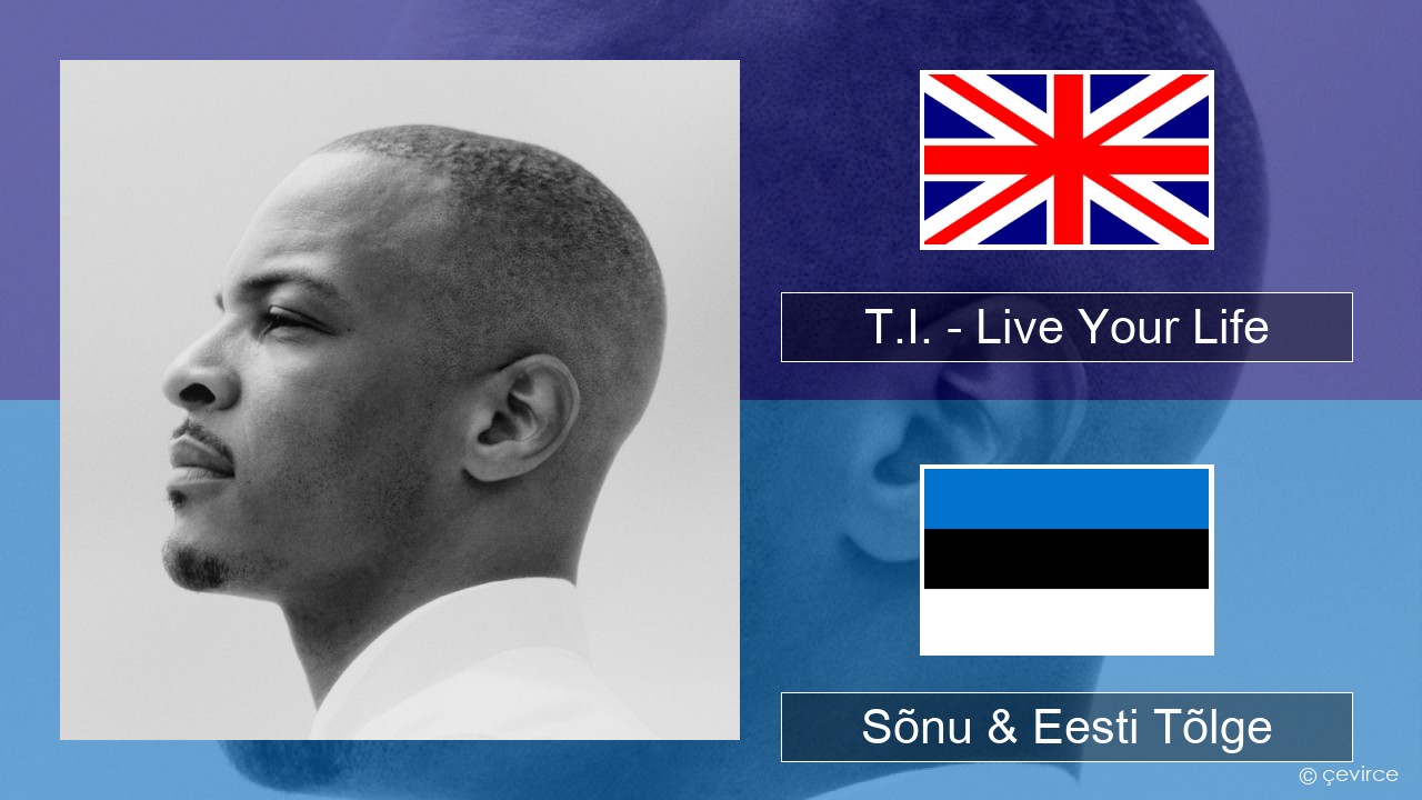 T.I. – Live Your Life (feat. Rihanna) Inglise Sõnu & Eesti Tõlge