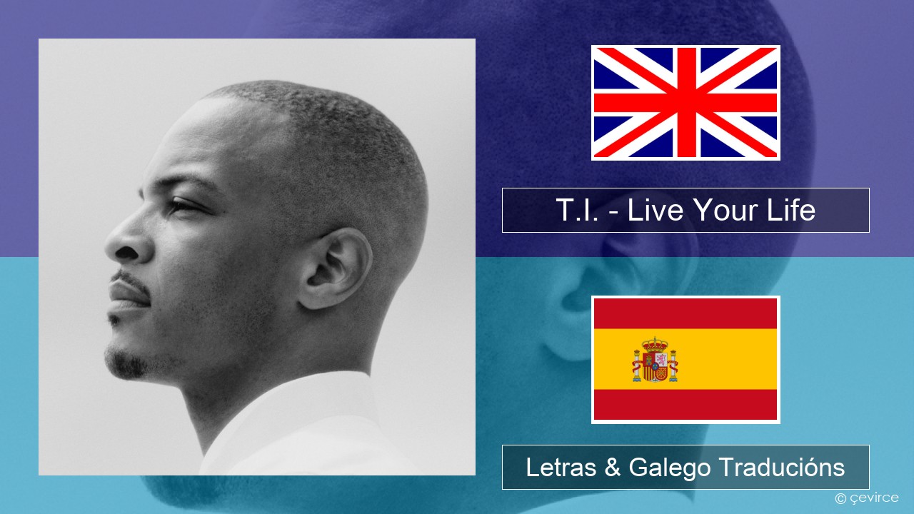 T.I. – Live Your Life (feat. Rihanna) Inglés Letras & Galego Traducións