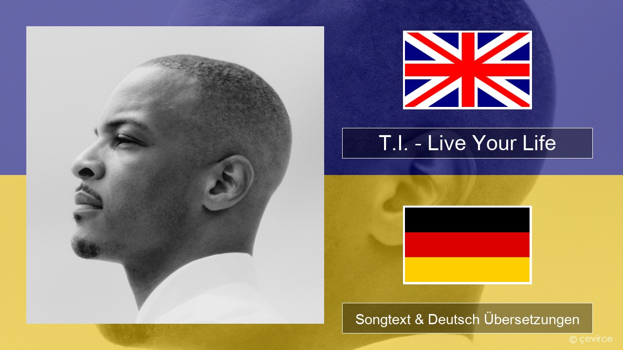T.I. – Live Your Life (feat. Rihanna) Englisch Songtext & Deutsch Übersetzungen
