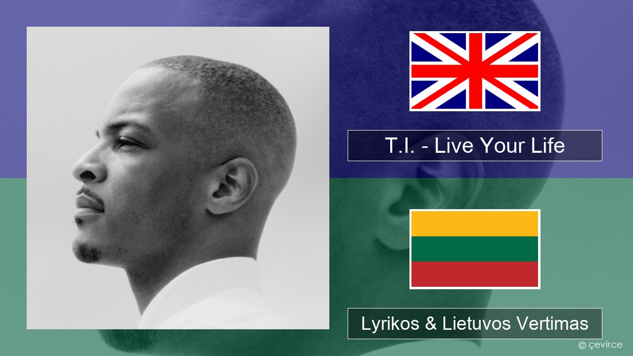 T.I. – Live Your Life (feat. Rihanna) Anglų Lyrikos & Lietuvos Vertimas