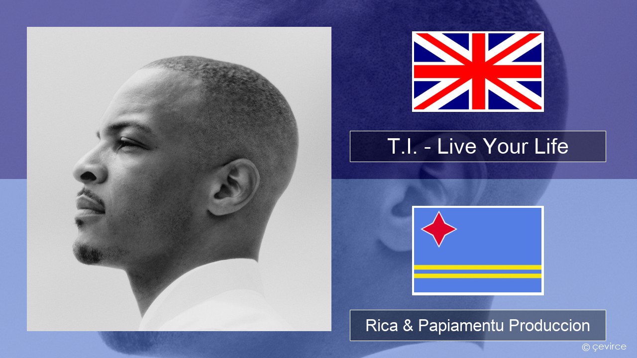 T.I. – Live Your Life (feat. Rihanna) Ing Rica & Papiamentu Produccion