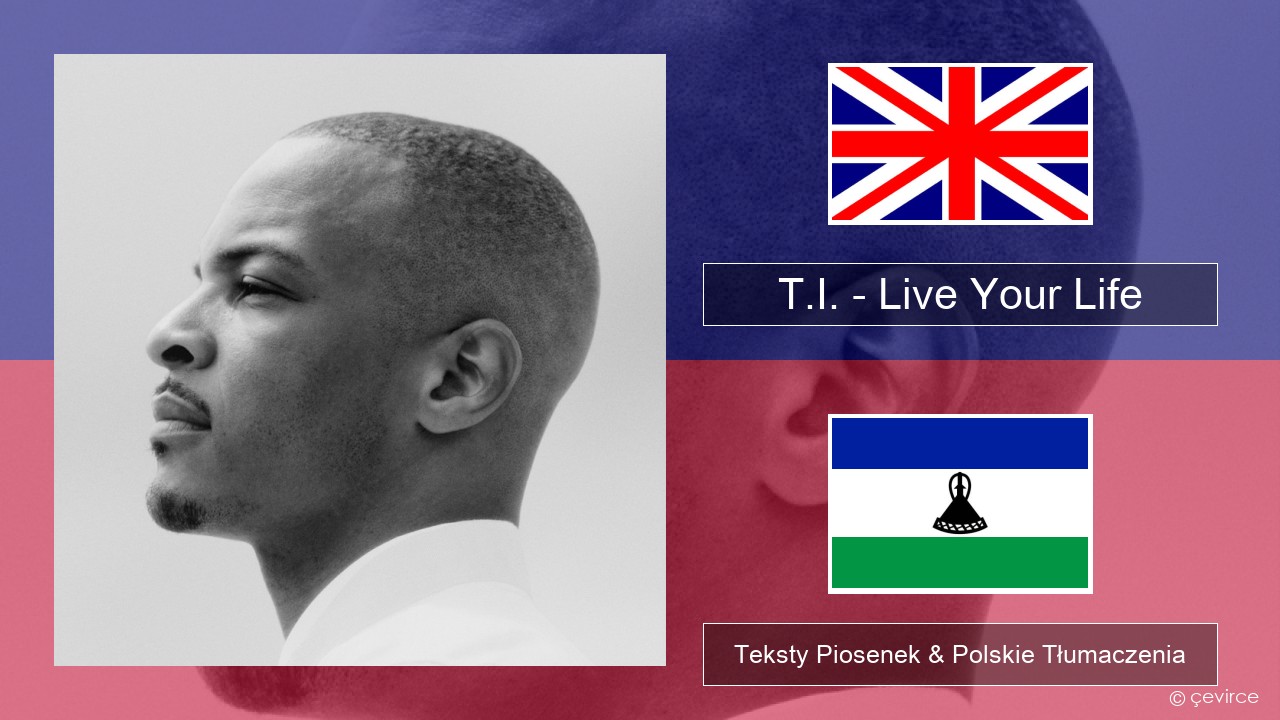 T.I. – Live Your Life (feat. Rihanna) Polski Teksty Piosenek & Polskie Tłumaczenia