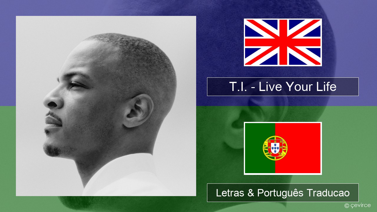 T.I. – Live Your Life (feat. Rihanna) Inglês Letras & Português Traducao