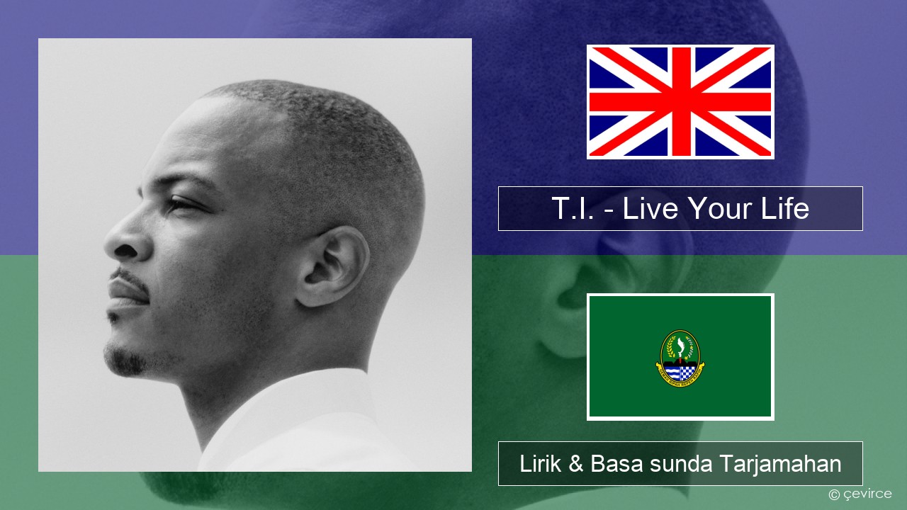 T.I. – Live Your Life (feat. Rihanna) Basa inggris Lirik & Basa sunda Tarjamahan