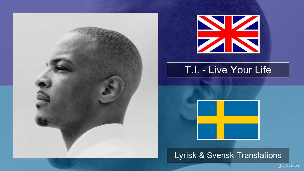 T.I. – Live Your Life (feat. Rihanna) Engelsk Lyrisk & Svensk Translations