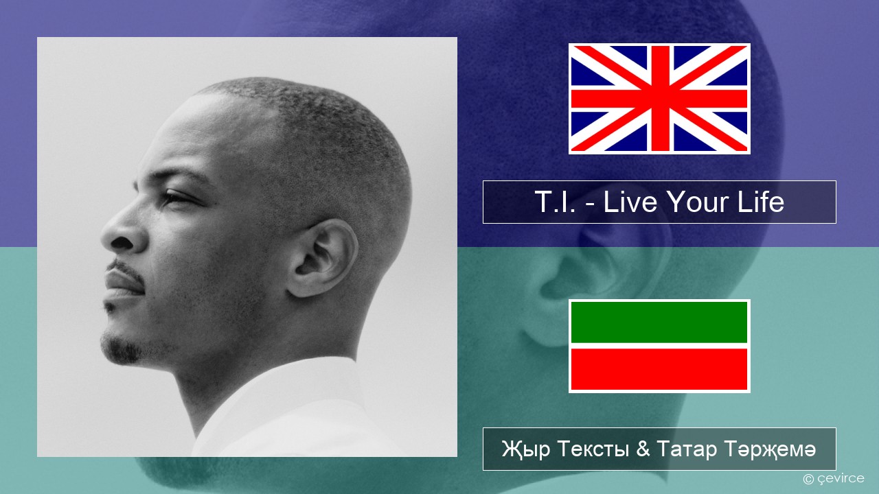 T.I. – Live Your Life (feat. Rihanna) Инглизчә Җыр Тексты & Татар Тәрҗемә