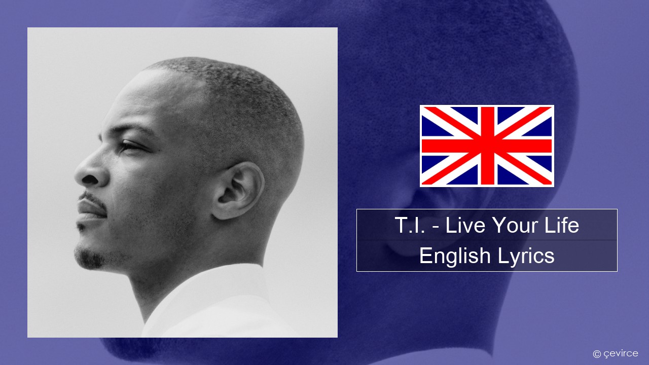 T.I. – Live Your Life (feat. Rihanna) English Lyrics