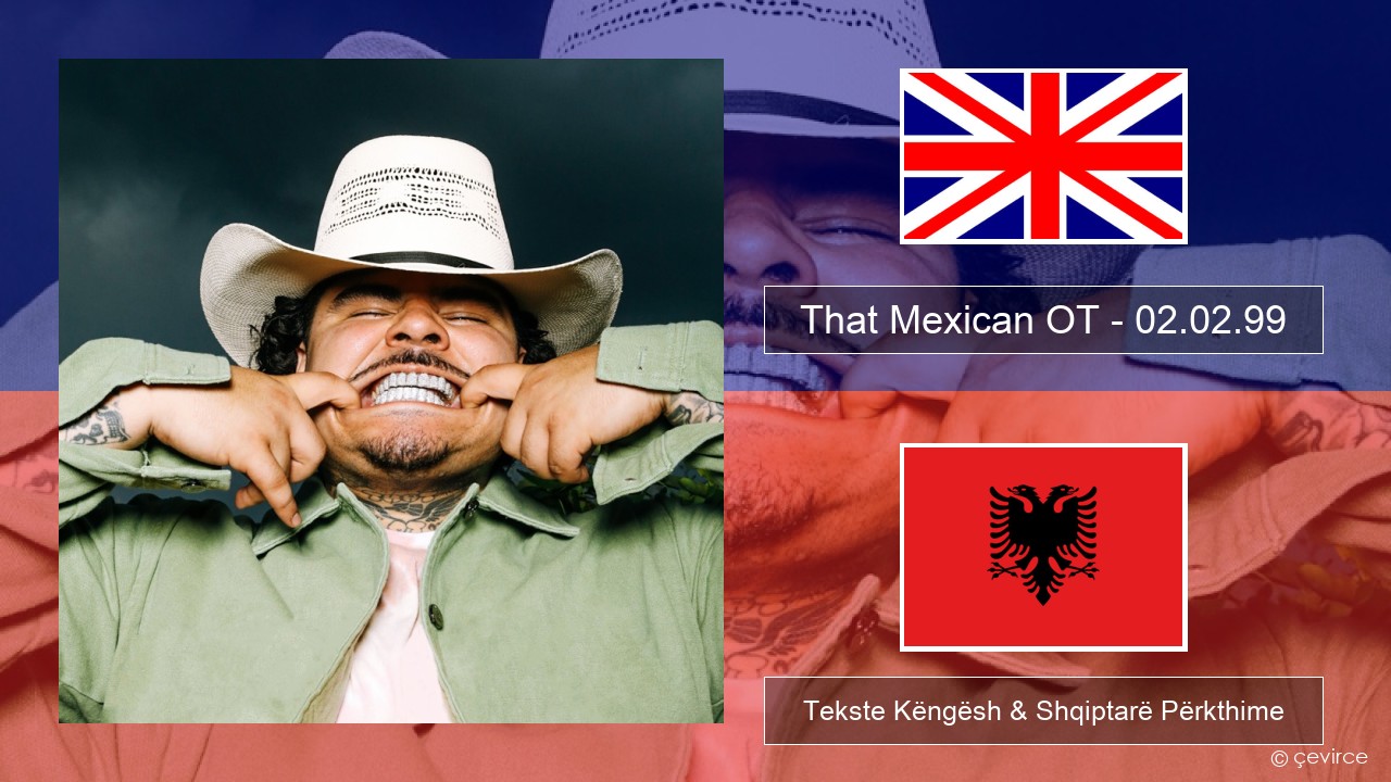 That Mexican OT – 02.02.99 Anglisht Tekste Këngësh & Shqiptarë Përkthime
